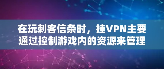在玩刺客信条时，挂VPN主要通过控制游戏内的资源来管理游戏内的事务，而不是真正解决问题。挂VPN并不能真正阻止游戏内的其他玩家，因此用挂VPN并不能真正解决问题。以下是详细的解释