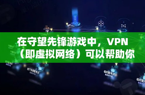 在守望先锋游戏中,VPN(即虚拟网络)可以帮助你保持连接,特别是当你需要在游戏外使用互联网时。以下是一些步骤和建议,帮助你找到和使用一个好的VPN 在守望先锋游戏中,VPN(即虚拟网络)可以帮助你保持连接,特别是当你需要在游戏外使用互联网时。以下是一些步骤和建议,帮助你找到和使用一个好的VPN
