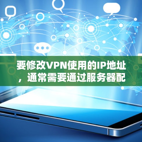 要修改VPN使用的IP地址,通常需要通过服务器配置来实现,因为VPN本身是通过加密传输来保护数据的。以下是一些常见方法 要修改VPN使用的IP地址,通常需要通过服务器配置来实现,因为VPN本身是通过加密传输来保护数据的。以下是一些常见方法