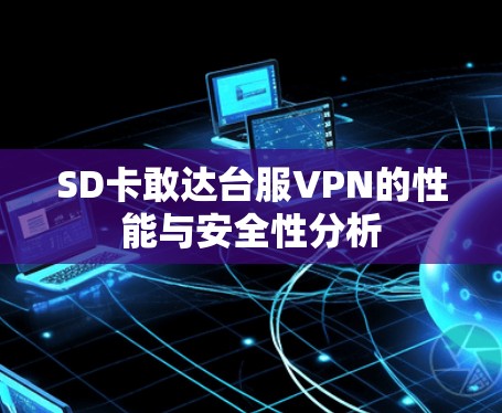 SD卡敢达台服VPN的性能与安全性分析