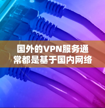 国外的VPN服务通常都是基于国内网络资源，因此大多数VPN服务都是支持iOS设备的。以下是几种常见的国内VPN服务及其特点