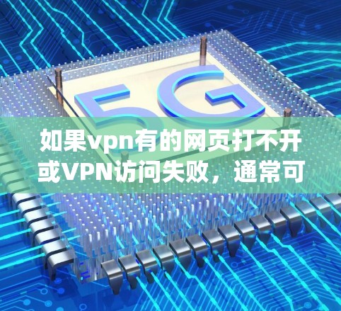 如果vpn有的网页打不开或VPN访问失败，通常可能是因为以下原因