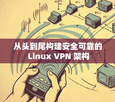 从头到尾构建安全可靠的 Linux VPN 架构