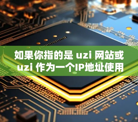 如果你指的是 uzi 网站或 uzi 作为一个IP地址使用的VPN服务，那么以下是一个常见的VPN服务推荐