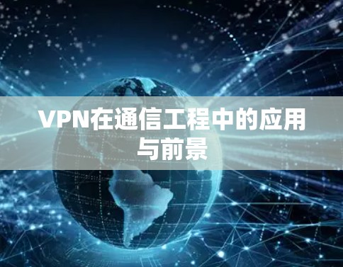 VPN在通信工程中的应用与前景