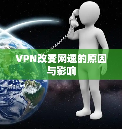 VPN改变网速的原因与影响 VPN改变网速的原因与影响
