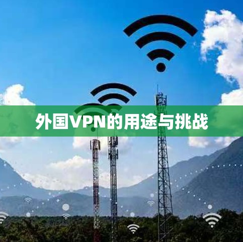 外国VPN的用途与挑战